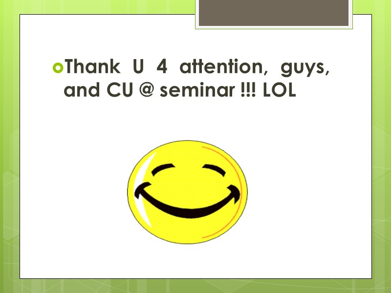Thank U 4 attention, guys, and CU @ seminar !!! LOL